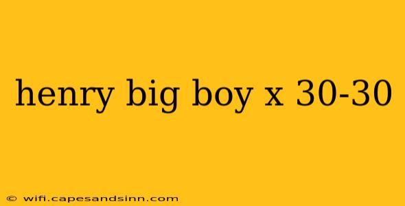 henry big boy x 30-30