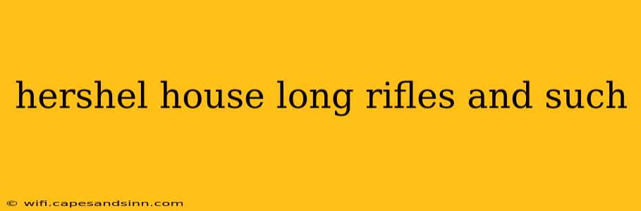 hershel house long rifles and such