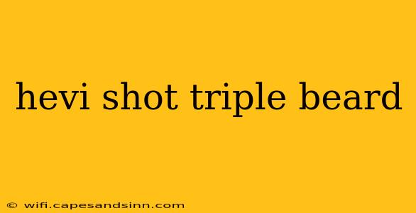 hevi shot triple beard