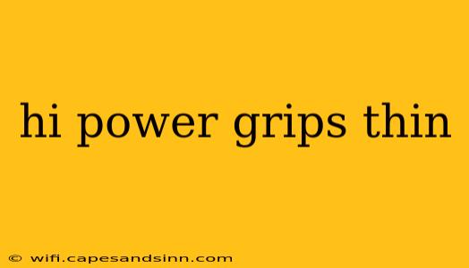 hi power grips thin