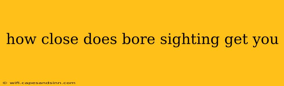 how close does bore sighting get you