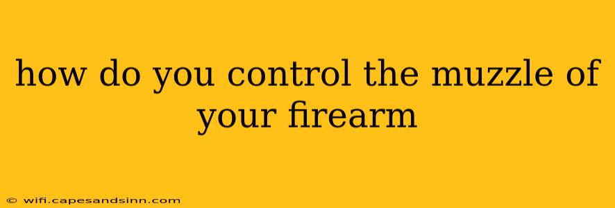 how do you control the muzzle of your firearm