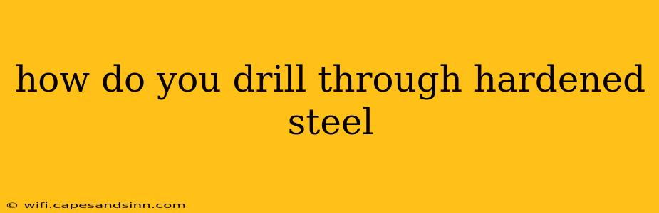 how do you drill through hardened steel