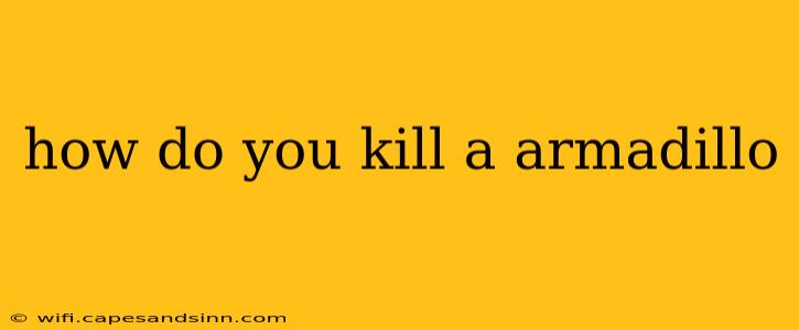 how do you kill a armadillo