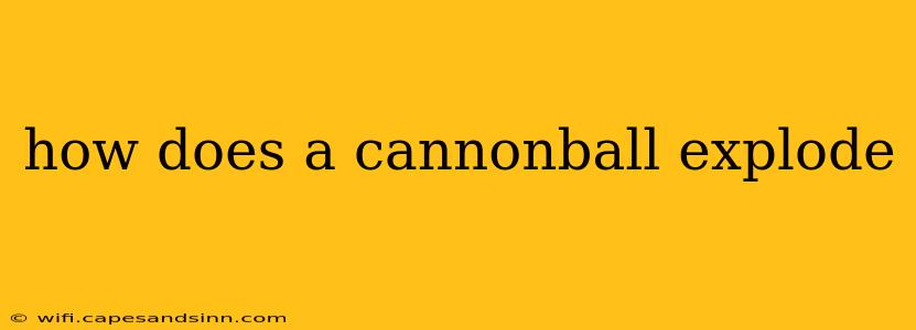 how does a cannonball explode