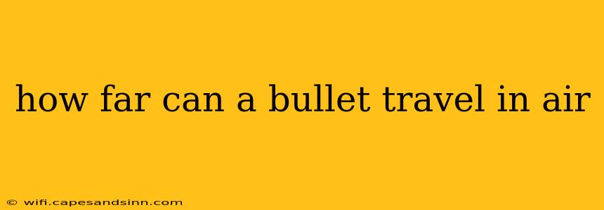 how far can a bullet travel in air