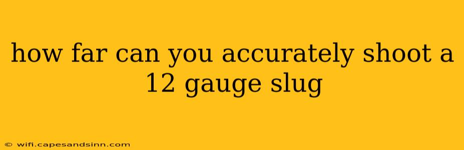 how far can you accurately shoot a 12 gauge slug