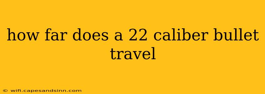 how far does a 22 caliber bullet travel