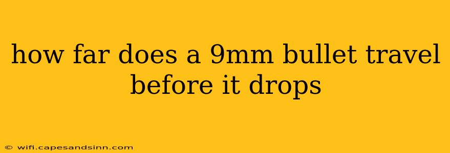 how far does a 9mm bullet travel before it drops