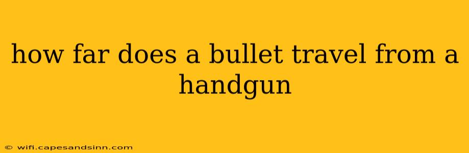 how far does a bullet travel from a handgun