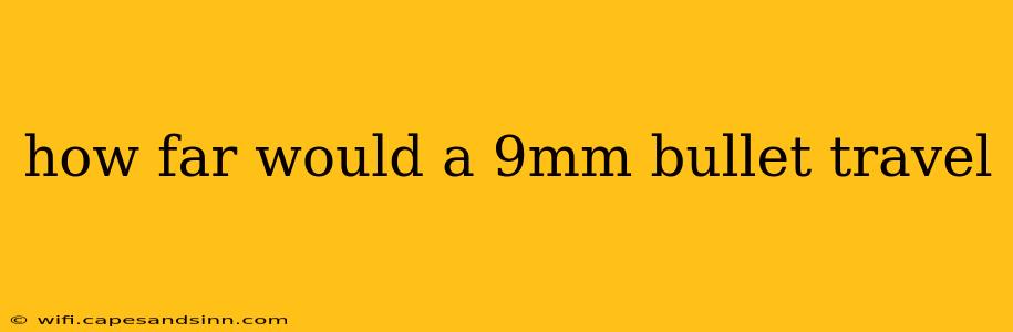 how far would a 9mm bullet travel