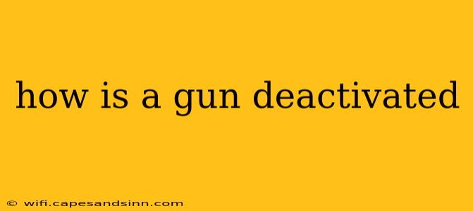 how is a gun deactivated