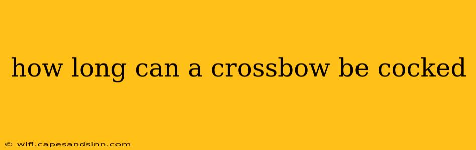 how long can a crossbow be cocked