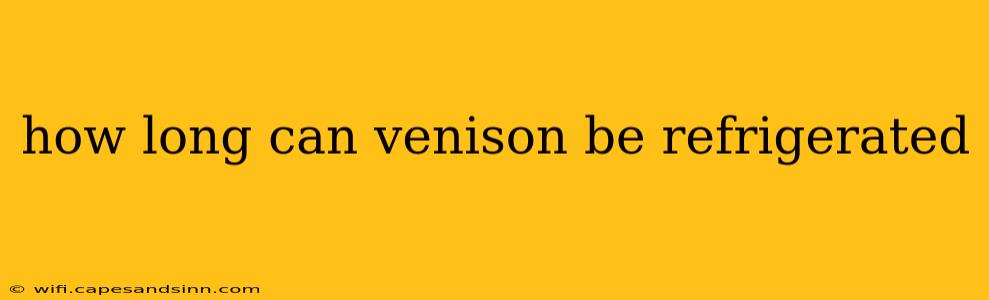 how long can venison be refrigerated