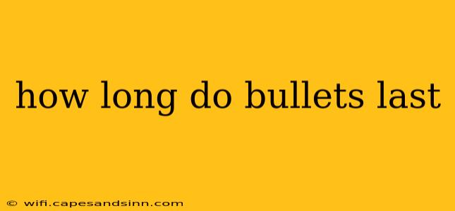 how long do bullets last