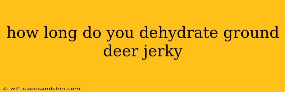 how long do you dehydrate ground deer jerky