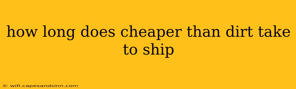 how long does cheaper than dirt take to ship