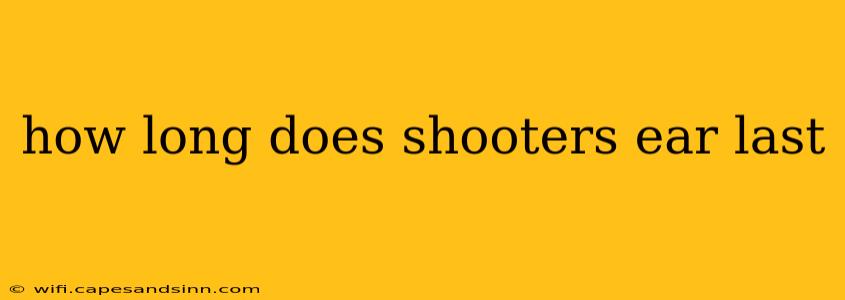 how long does shooters ear last