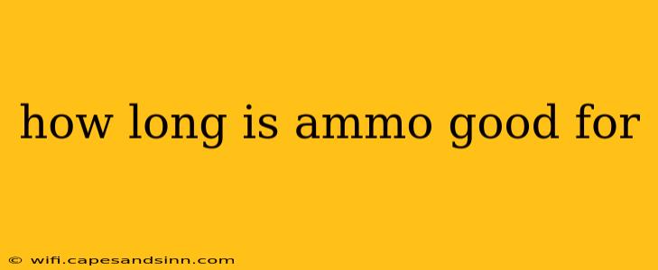 how long is ammo good for