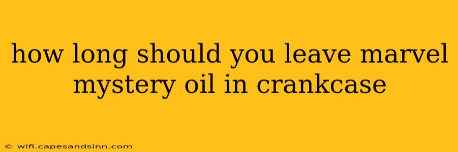 how long should you leave marvel mystery oil in crankcase