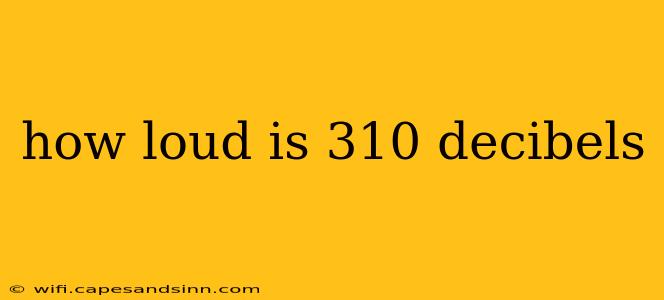 how loud is 310 decibels