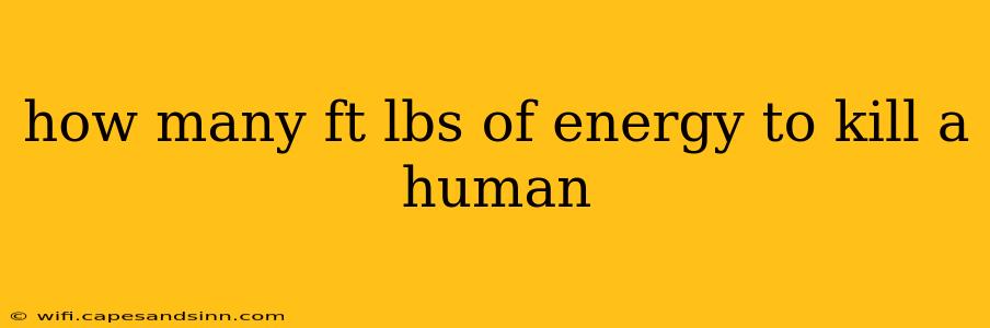 how many ft lbs of energy to kill a human