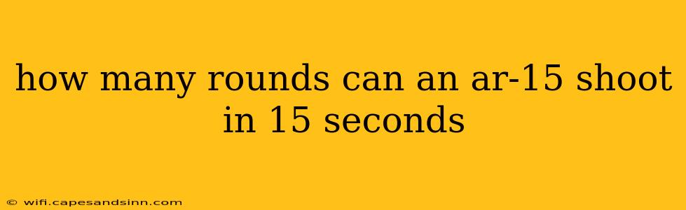 how many rounds can an ar-15 shoot in 15 seconds