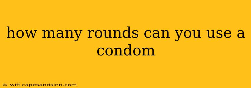 how many rounds can you use a condom