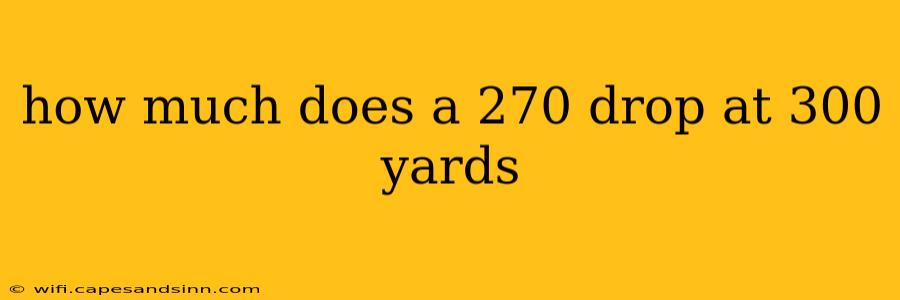 how much does a 270 drop at 300 yards