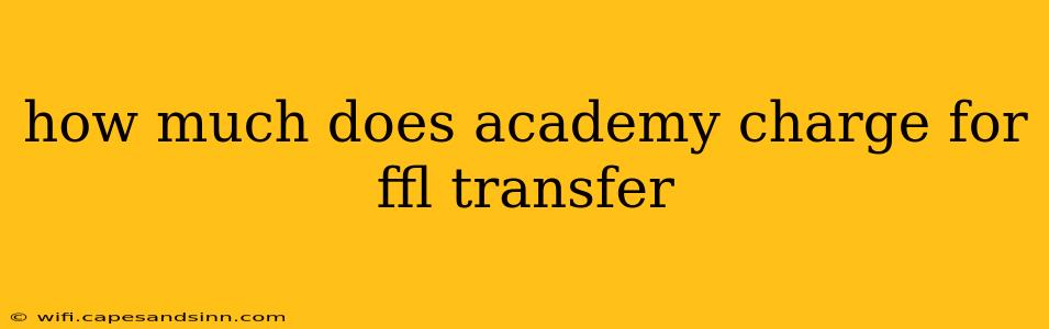 how much does academy charge for ffl transfer