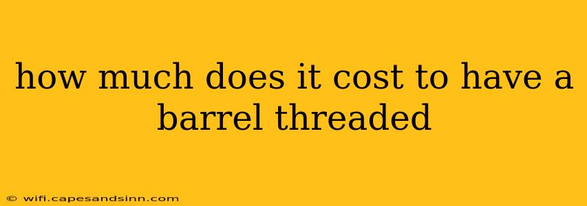 how much does it cost to have a barrel threaded