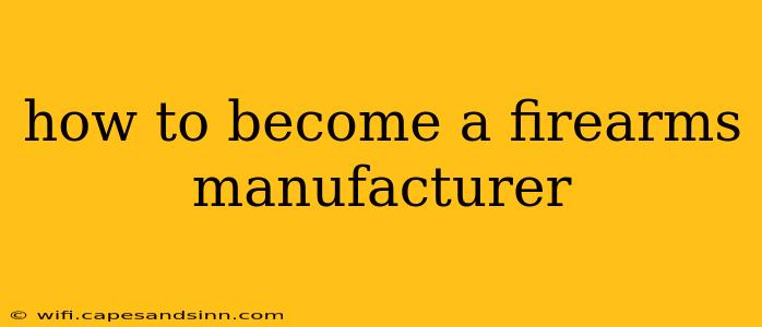 how to become a firearms manufacturer