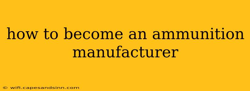 how to become an ammunition manufacturer