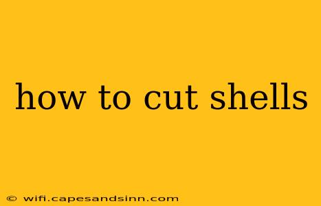 how to cut shells