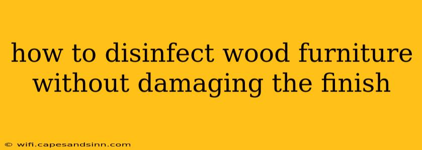 how to disinfect wood furniture without damaging the finish