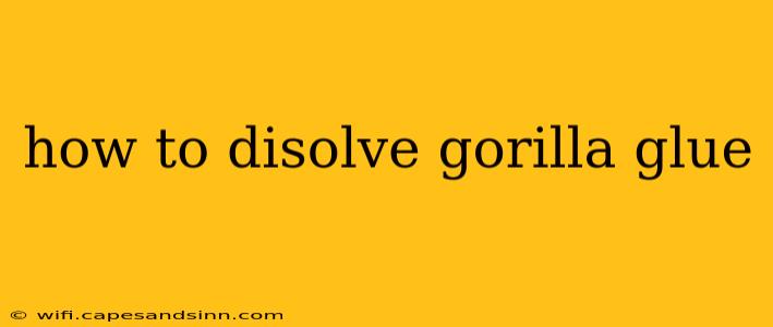 how to disolve gorilla glue