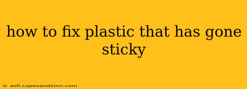 how to fix plastic that has gone sticky