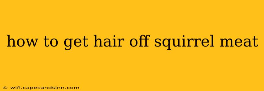 how to get hair off squirrel meat