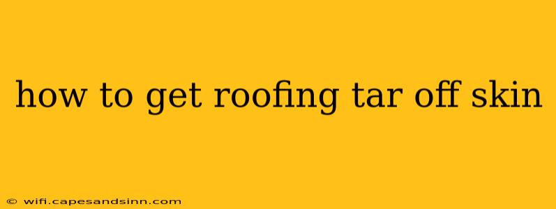 how to get roofing tar off skin