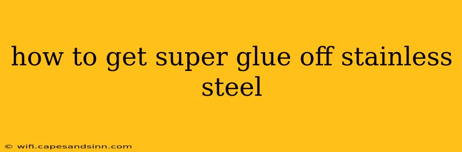 how to get super glue off stainless steel