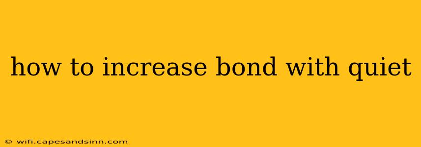 how to increase bond with quiet