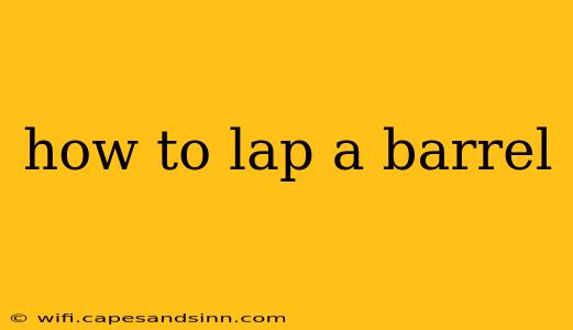 how to lap a barrel