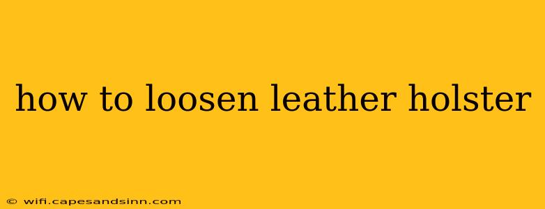 how to loosen leather holster