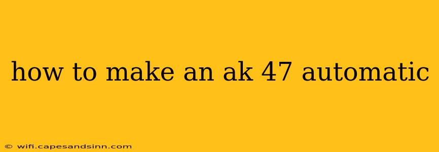 how to make an ak 47 automatic