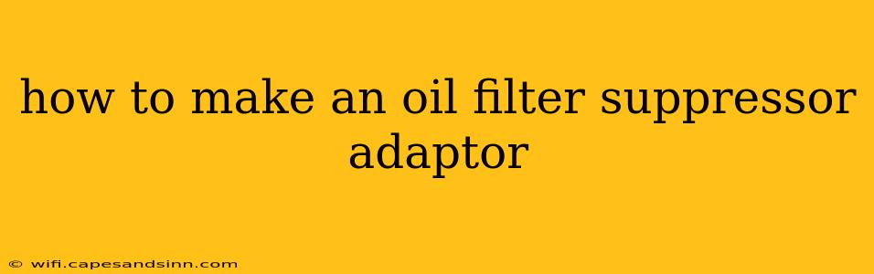 how to make an oil filter suppressor adaptor