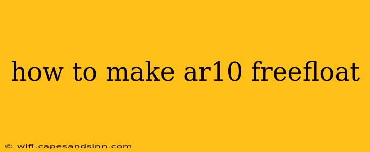 how to make ar10 freefloat