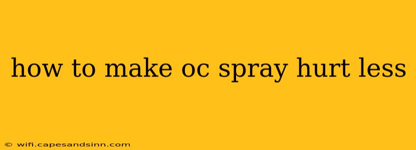 how to make oc spray hurt less