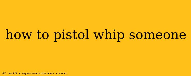 how to pistol whip someone