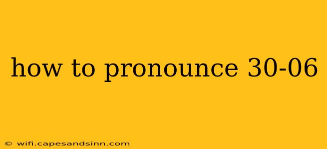 how to pronounce 30-06