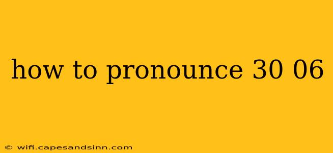 how to pronounce 30 06